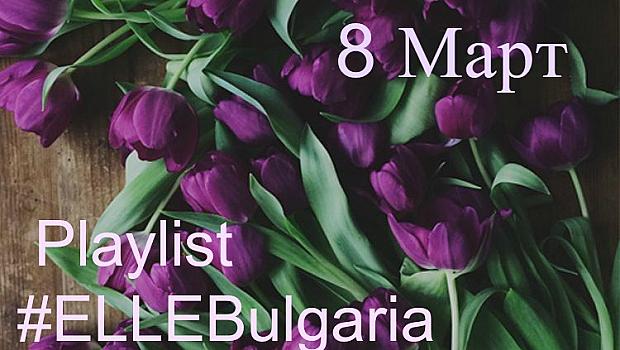 8 март: плейлист на редакторите на ELLE България за днешния ден